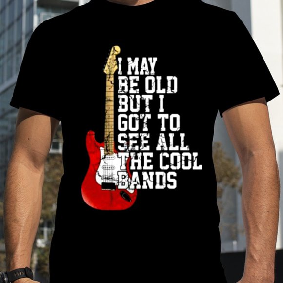 I May Be Old But I Got To See All The Cool Bands Other - Black Shirt with Guitar Logo